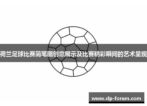 荷兰足球比赛简笔画创意展示及比赛精彩瞬间的艺术呈现