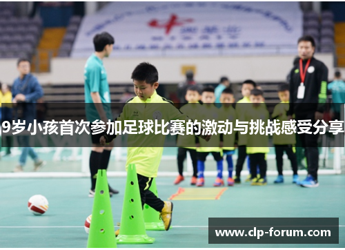 9岁小孩首次参加足球比赛的激动与挑战感受分享